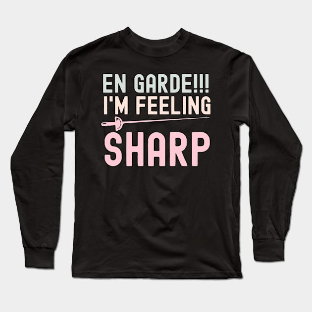 En Garde I'm Feeling Sharp - Funny Fencing Quote Long Sleeve T-Shirt by The Jumping Cart